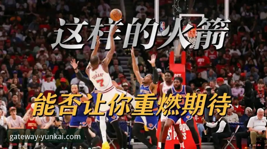 云开官网最新版本下载安卓版 火箭大胜尼克斯 vs 尼克斯连败:在云开平台官网体验NBA激战的两种视角